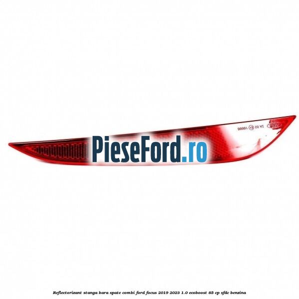 Reflectorizant stanga bara spate combi Ford Focus 2019-2023 1.0 EcoBoost 85 cp Reflectorizant stanga bara spate combi Ford Focus 2019-2023 1.0 EcoBoost 85 cp SFDC benzina