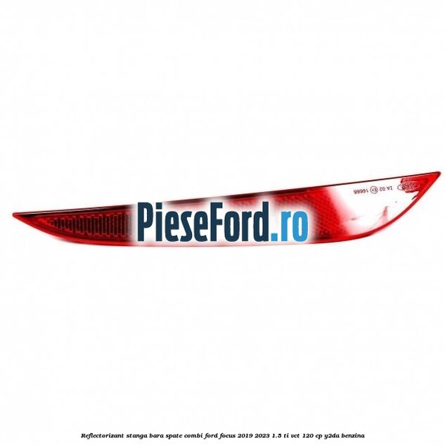Reflectorizant stanga bara spate combi Ford Focus 2019-2023 1.5 Ti-VCT 120 cp Y2DA benzina
