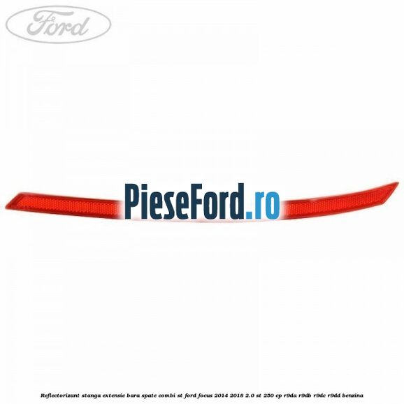 Reflectorizant stanga extensie bara spate combi ST Ford Focus 2014-2018 2.0 ST 250 cp Reflectorizant stanga extensie bara spate combi ST Ford Focus 2014-2018 2.0 ST 250 cp R9DA, R9DB, R9DC, R9DD benzina