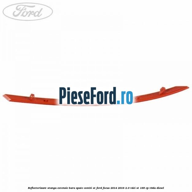 Reflectorizant stanga extensie bara spate combi ST Ford Focus 2014-2018 2.0 TDCi ST 185 cp T8DA diesel