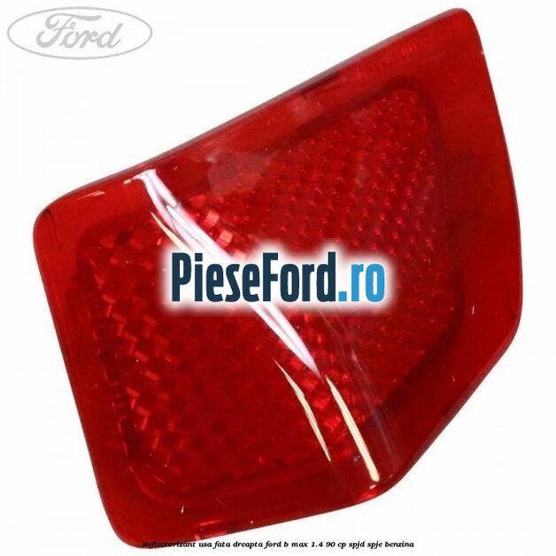 Reflectorizant usa fata dreapta Ford B-Max 1.4 90 cp SPJD, SPJE benzina
