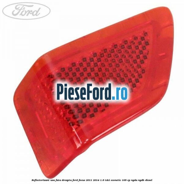 Reflectorizant usa fata dreapta Ford Focus 2011-2014 1.6 TDCi ECOnetic 105 cp NGDA, NGDB diesel