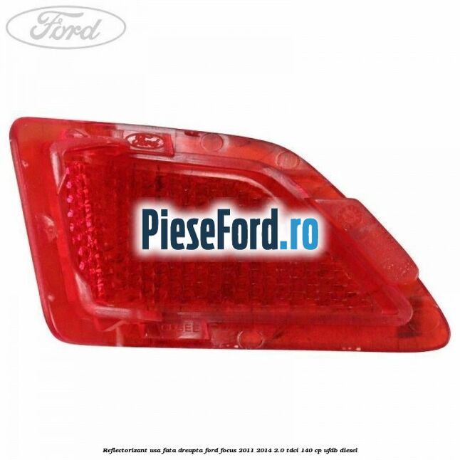 Reflectorizant usa fata dreapta Ford Focus 2011-2014 2.0 TDCi 140 cp UFDB diesel