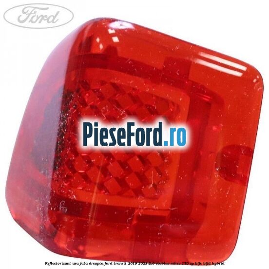 Reflectorizant usa fata dreapta Ford Transit 2019-2023 2.0 EcoBlue mHEV 170 cp Reflectorizant usa fata dreapta Ford Transit 2019-2023 2.0 EcoBlue mHEV 170 cp BLFC, BLFD Hybrid