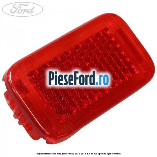 Reflectorizant usa fata Ford C-Max 2011-2015 1.6 Ti 105 cp IQDA, IQDB benzina