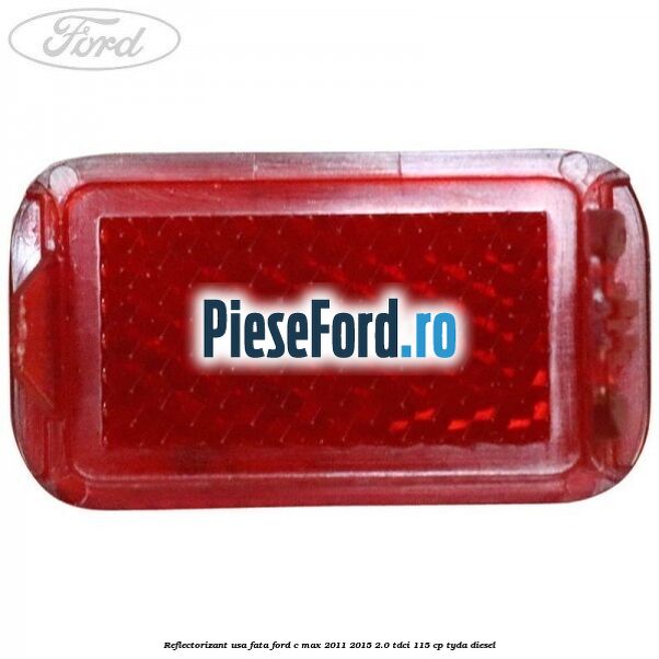 Reflectorizant usa fata Ford C-Max 2011-2015 2.0 TDCi 115 cp TYDA diesel