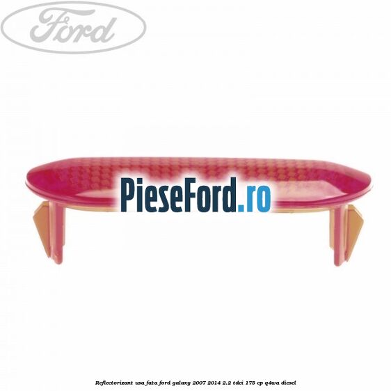 Reflectorizant usa fata Ford Galaxy 2007-2014 2.2 TDCi 175 cp Q4WA diesel