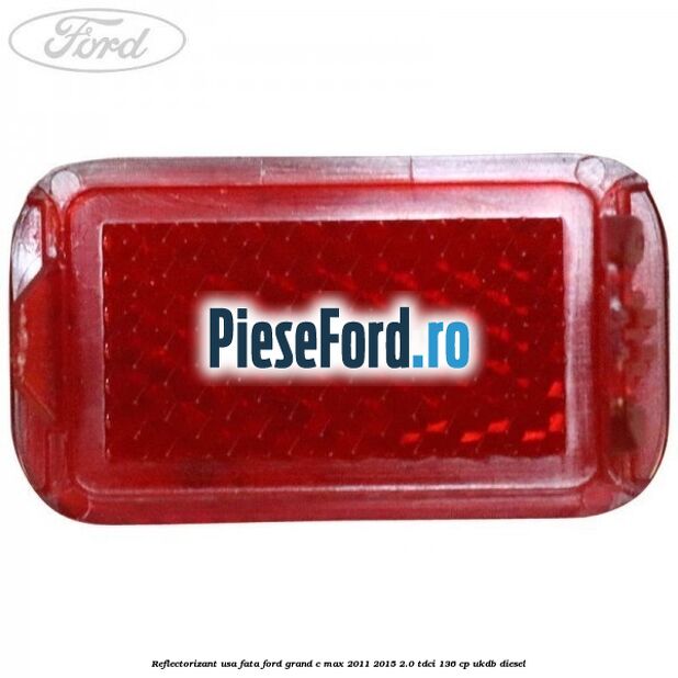 Reflectorizant usa fata Ford Grand C-Max 2011-2015 2.0 TDCi 136 cp UKDB diesel