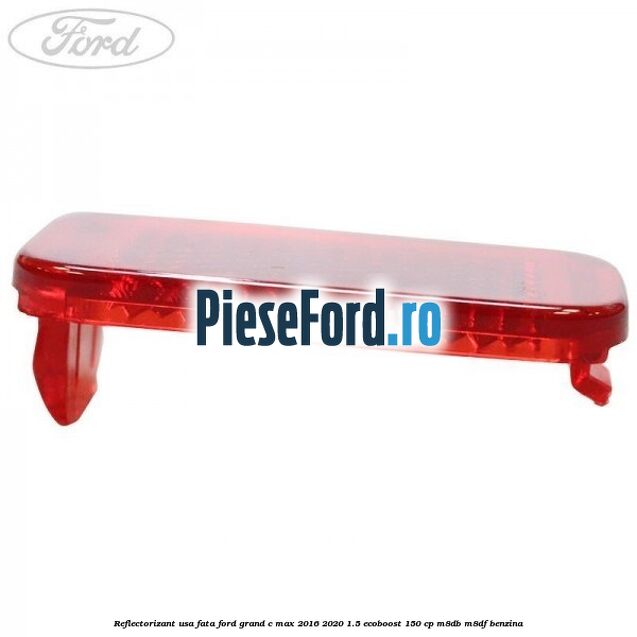 Reflectorizant usa fata Ford Grand C-Max 2016-2020 1.5 EcoBoost 150 cp M8DB, M8DF benzina