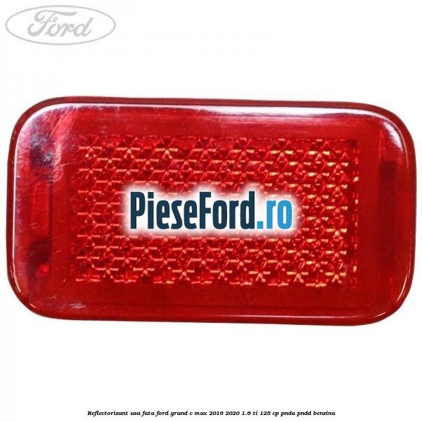 Reflectorizant usa fata Ford Grand C-Max 2016-2020 1.6 Ti 125 cp Reflectorizant usa fata Ford Grand C-Max 2016-2020 1.6 Ti 125 cp PNDA, PNDD benzina