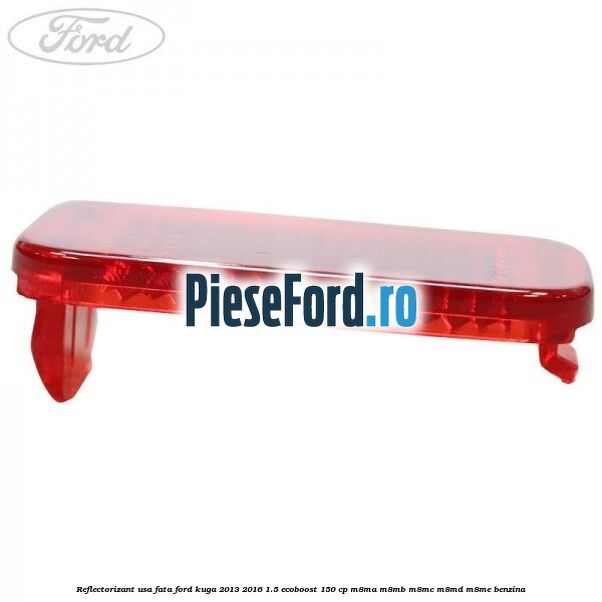 Reflectorizant usa fata Ford Kuga 2013-2016 1.5 EcoBoost 150 cp M8MA, M8MB, M8MC, M8MD, M8ME benzina