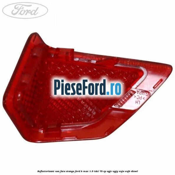 Reflectorizant usa fata stanga Ford B-Max 1.5 TDCi 75 cp UGJC, UGJG, XUJA, XUJB diesel