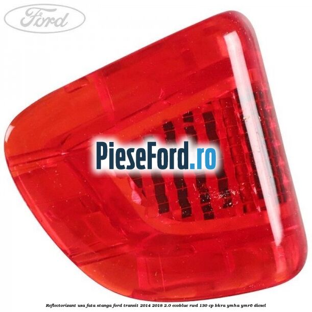 Reflectorizant usa fata stanga Ford Transit 2014-2018 2.0 EcoBlue RWD 130 cp Reflectorizant usa fata stanga Ford Transit 2014-2018 2.0 EcoBlue RWD 130 cp BKRA, YMHA, YMR6 diesel