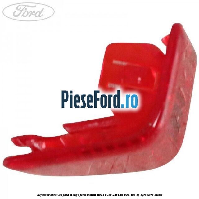 Reflectorizant usa fata stanga Ford Transit 2014-2018 2.2 TDCi RWD 125 cp CYR5, USR6 diesel