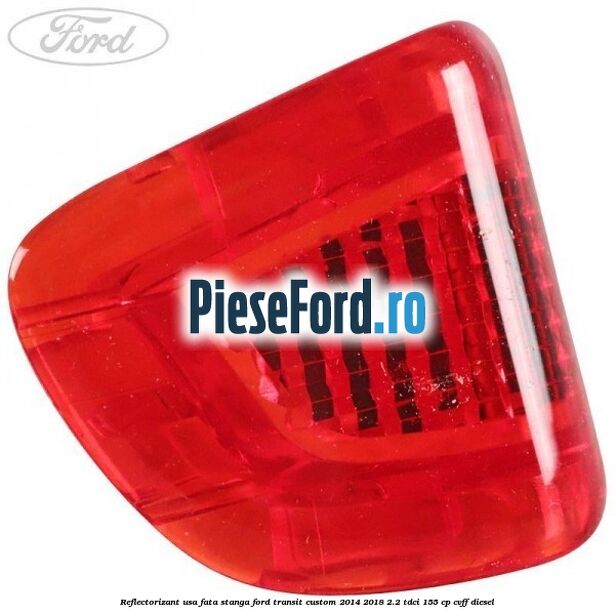 Reflectorizant usa fata stanga Ford Transit Custom 2014-2018 2.2 TDCi 155 cp CVFF diesel
