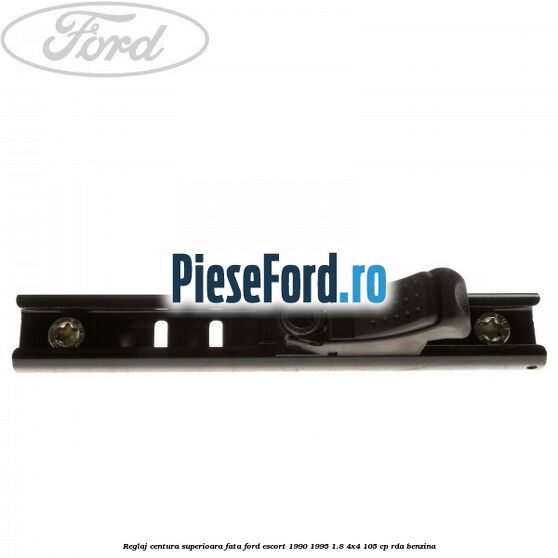 Reglaj centura superioara fata Ford Escort 1990-1995 1.8 4x4 105 cp RDA benzina