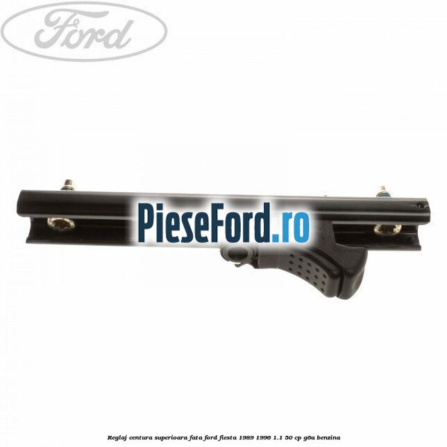 Reglaj centura superioara fata Ford Fiesta 1989-1996 1.1 50 cp G6A benzina