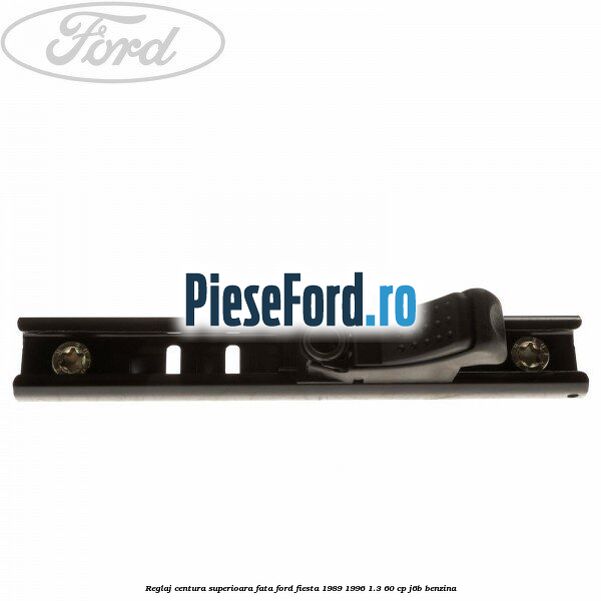 Reglaj centura superioara fata Ford Fiesta 1989-1996 1.3 60 cp Reglaj centura superioara fata Ford Fiesta 1989-1996 1.3 60 cp J6B benzina
