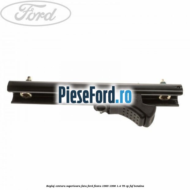 Reglaj centura superioara fata Ford Fiesta 1989-1996 1.4 75 cp FUF benzina