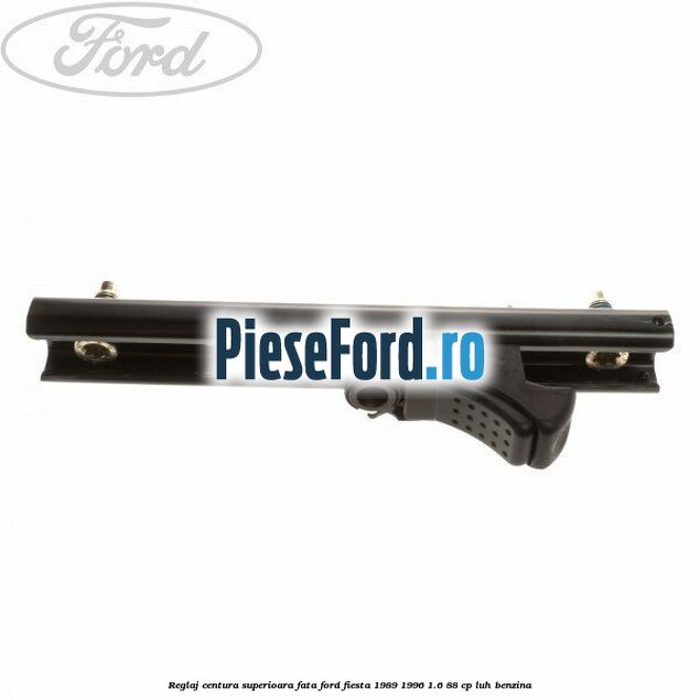 Reglaj centura superioara fata Ford Fiesta 1989-1996 1.6 88 cp LUH benzina