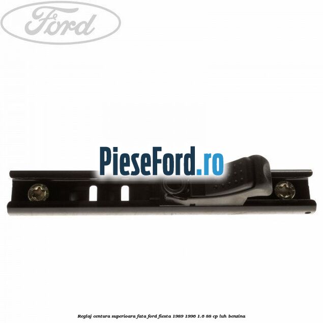 Reglaj centura superioara fata Ford Fiesta 1989-1996 1.6 88 cp LUH benzina