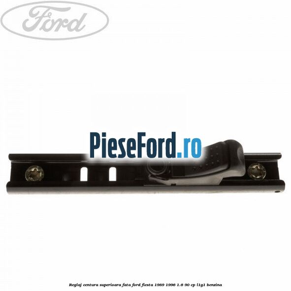 Reglaj centura superioara fata Ford Fiesta 1989-1996 1.6 90 cp L1G1 benzina