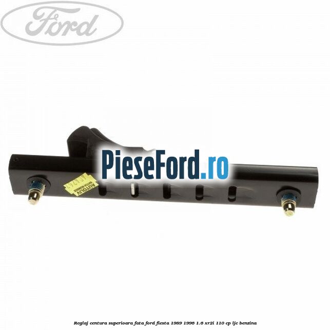 Reglaj centura superioara fata Ford Fiesta 1989-1996 1.6 XR2i 110 cp LJC benzina