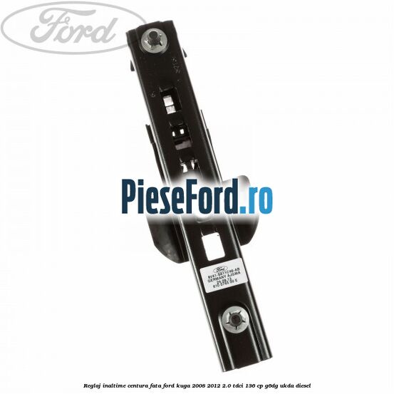 Reglaj inaltime centura fata Ford Kuga 2008-2012 2.0 TDCi 136 cp G6DG, UKDA diesel