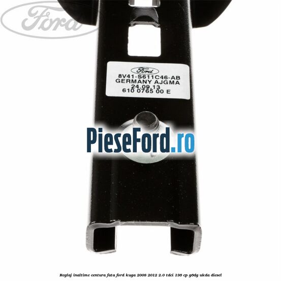 Reglaj inaltime centura fata Ford Kuga 2008-2012 2.0 TDCi 136 cp G6DG, UKDA diesel