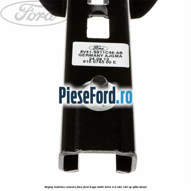 Reglaj inaltime centura fata Ford Kuga 2008-2012 2.0 TDCI 140 cp UFDA diesel