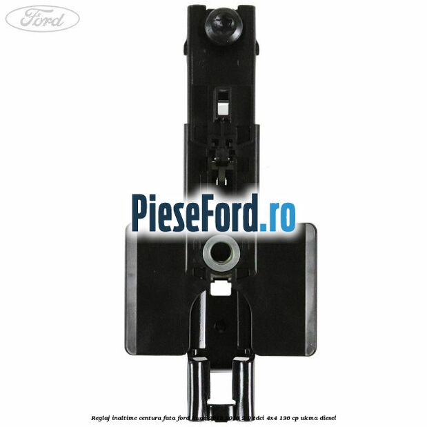 Reglaj inaltime centura fata Ford Kuga 2013-2016 2.0 TDCi 4x4 136 cp UKMA diesel