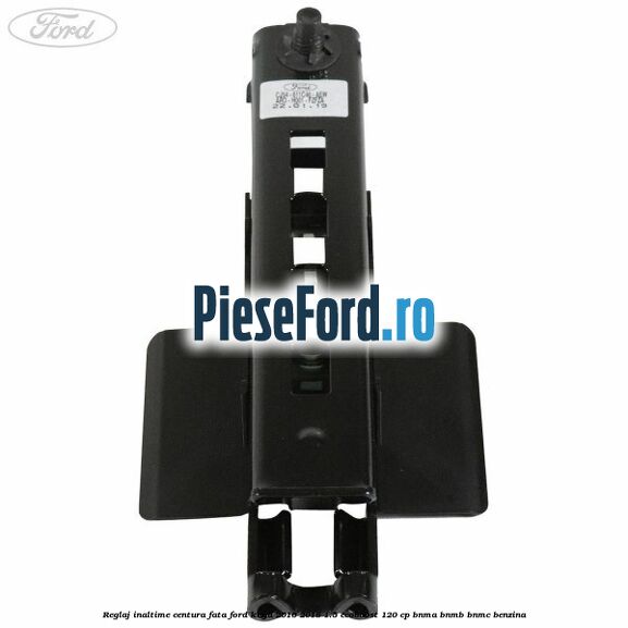 Reglaj inaltime centura fata Ford Kuga 2016-2018 1.5 EcoBoost 120 cp BNMA, BNMB, BNMC benzina