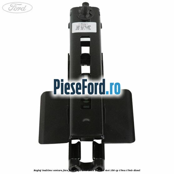 Reglaj inaltime centura fata Ford Kuga 2016-2018 2.0 TDCi 4x4 150 cp Reglaj inaltime centura fata Ford Kuga 2016-2018 2.0 TDCi 4x4 150 cp T7MA, T7MB diesel