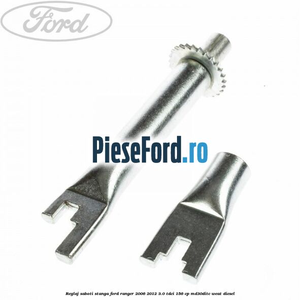 Reglaj saboti stanga Ford Ranger 2006-2012 3.0 TDCi 156 cp Reglaj saboti stanga Ford Ranger 2006-2012 3.0 TDCi 156 cp MD30DITC, WEAT diesel