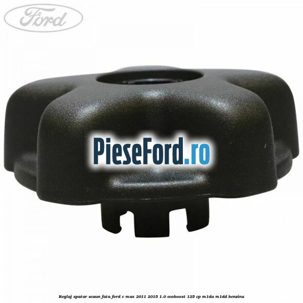 Reglaj spatar scaun fata Ford C-Max 2011-2015 1.0 EcoBoost 125 cp M1DA, M1DD benzina