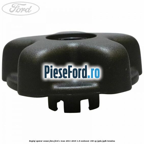 Reglaj spatar scaun fata Ford C-Max 2011-2015 1.6 EcoBoost 150 cp JQDA, JQDB benzina