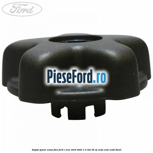 Reglaj spatar scaun fata Ford C-Max 2016-2020 1.5 TDCi 95 cp Reglaj spatar scaun fata Ford C-Max 2016-2020 1.5 TDCi 95 cp XXDA, XXDC, XXDD diesel