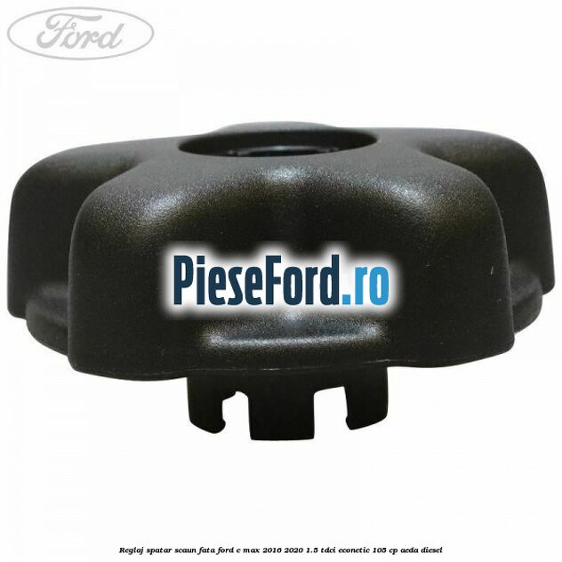 Reglaj spatar scaun fata Ford C-Max 2016-2020 1.5 TDCi ECOnetic 105 cp AEDA diesel