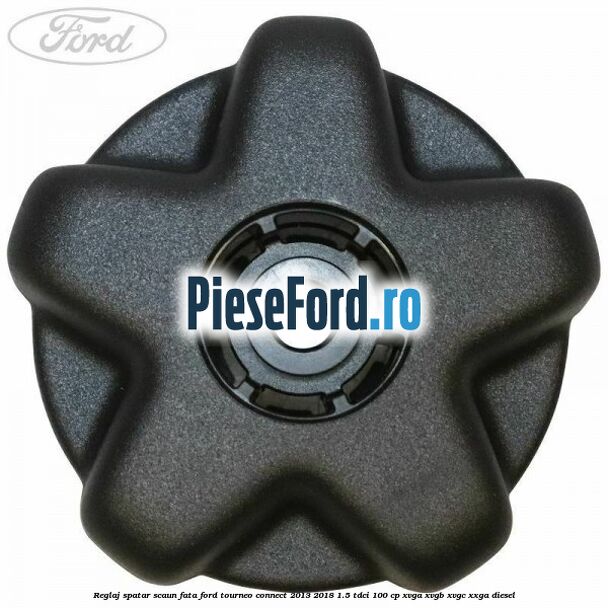 Reglaj spatar scaun fata Ford Tourneo Connect 2013-2018 1.5 TDCi 100 cp XVGA, XVGB, XVGC, XXGA diesel