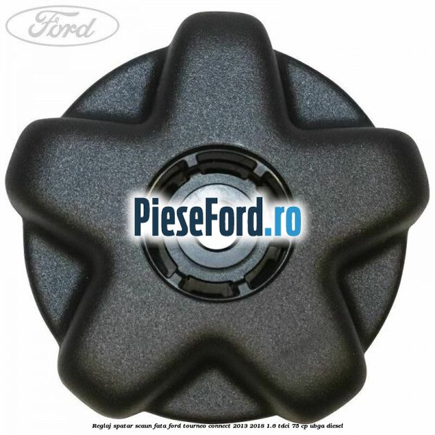 Reglaj spatar scaun fata Ford Tourneo Connect 2013-2018 1.6 TDCi 75 cp UBGA diesel