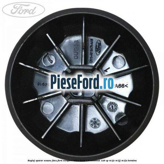 Reglaj spatar scaune fata Ford EcoSport 2013-2018 1.0 EcoBoost 125 cp M1JC, M1JJ, M1JU benzina