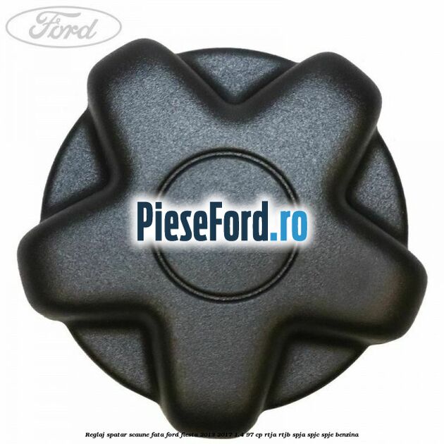 Reglaj spatar scaune fata Ford Fiesta 2013-2017 1.4 97 cp RTJA, RTJB, SPJA, SPJC, SPJE benzina