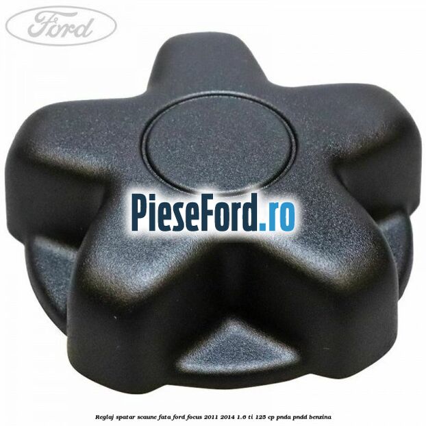 Reglaj spatar scaune fata Ford Focus 2011-2014 1.6 Ti 125 cp PNDA, PNDD benzina