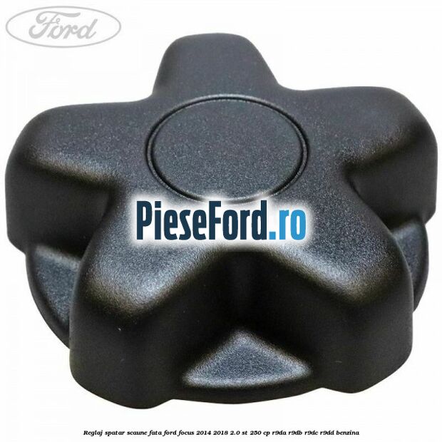 Reglaj spatar scaune fata Ford Focus 2014-2018 2.0 ST 250 cp Reglaj spatar scaune fata Ford Focus 2014-2018 2.0 ST 250 cp R9DA, R9DB, R9DC, R9DD benzina