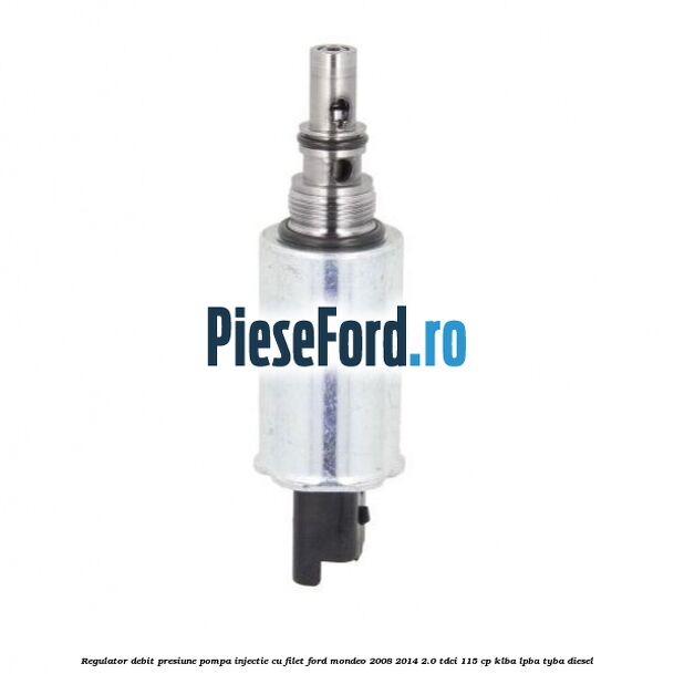 Regulator debit presiune pompa injectie cu filet Ford Mondeo 2008-2014 2.0 TDCi 115 cp KLBA, LPBA, TYBA diesel