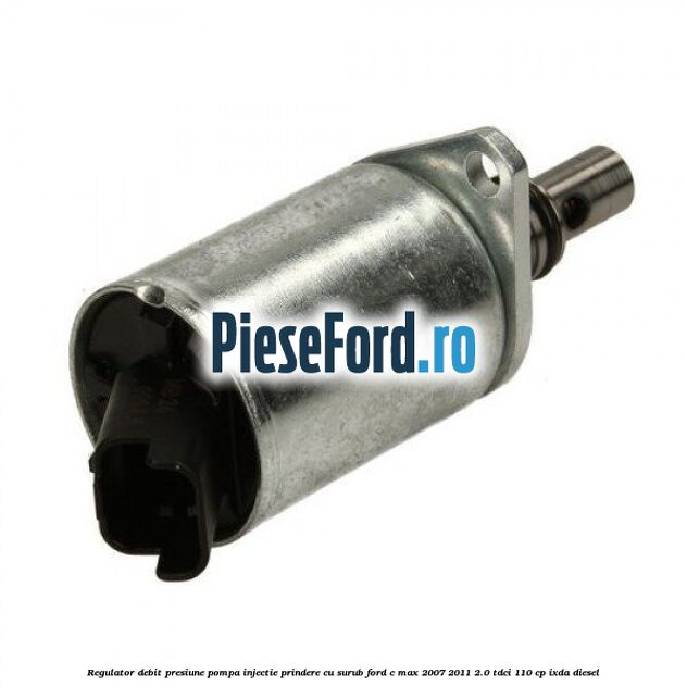 Regulator debit presiune pompa injectie prindere cu surub Ford C-Max 2007-2011 2.0 TDCi 110 cp IXDA diesel