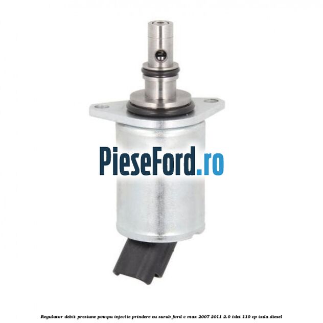 Regulator debit presiune pompa injectie prindere cu surub Ford C-Max 2007-2011 2.0 TDCi 110 cp IXDA diesel