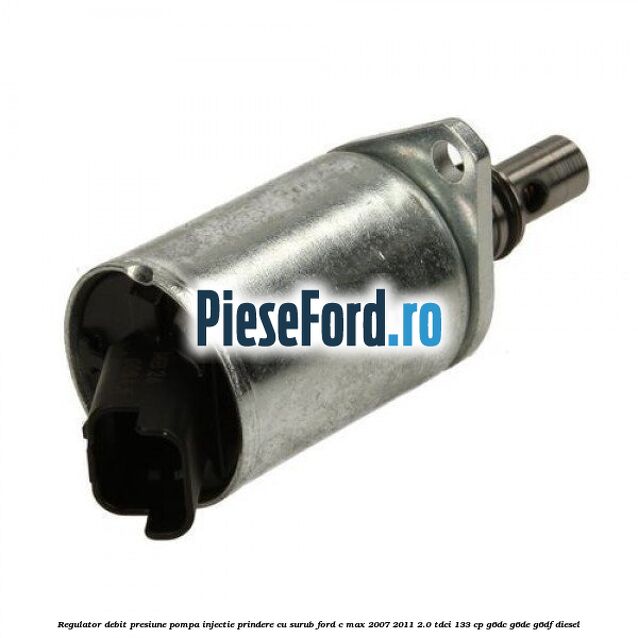 Regulator debit presiune pompa injectie prindere cu surub Ford C-Max 2007-2011 2.0 TDCi 133 cp Regulator debit presiune pompa injectie prindere cu surub Ford C-Max 2007-2011 2.0 TDCi 133 cp G6DC, G6DE, G6DF diesel