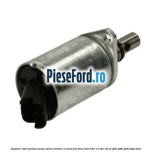 Regulator debit presiune pompa injectie prindere cu surub Ford Focus 2004-2007 2.0 TDCi 136 cp G6DA, G6DB, G6DD, G6DG diesel
