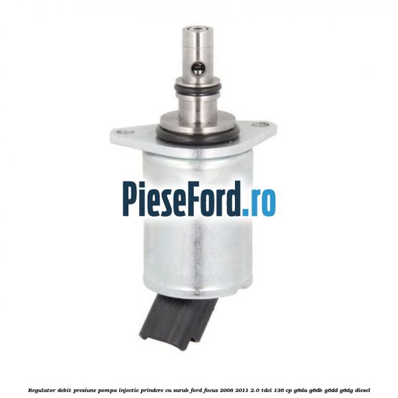 Regulator debit presiune pompa injectie prindere cu surub Ford Focus 2008-2011 2.0 TDCi 136 cp G6DA, G6DB, G6DD, G6DG diesel